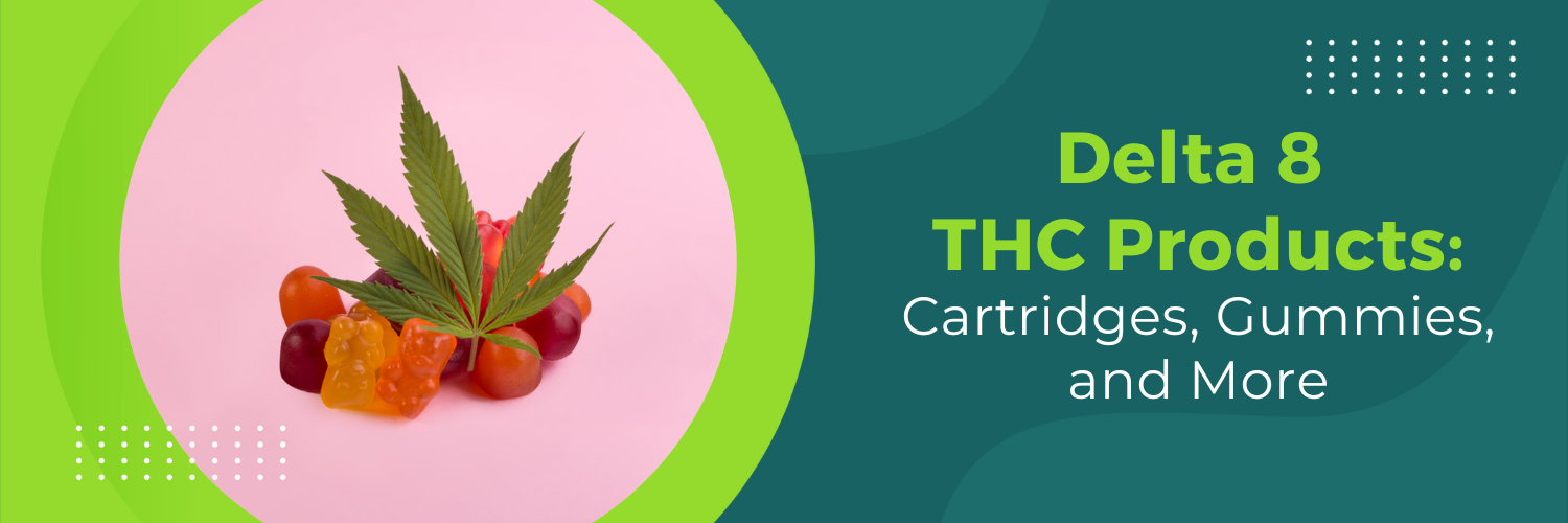Delta-8 THC Products: Cartridges, Gummies, and More