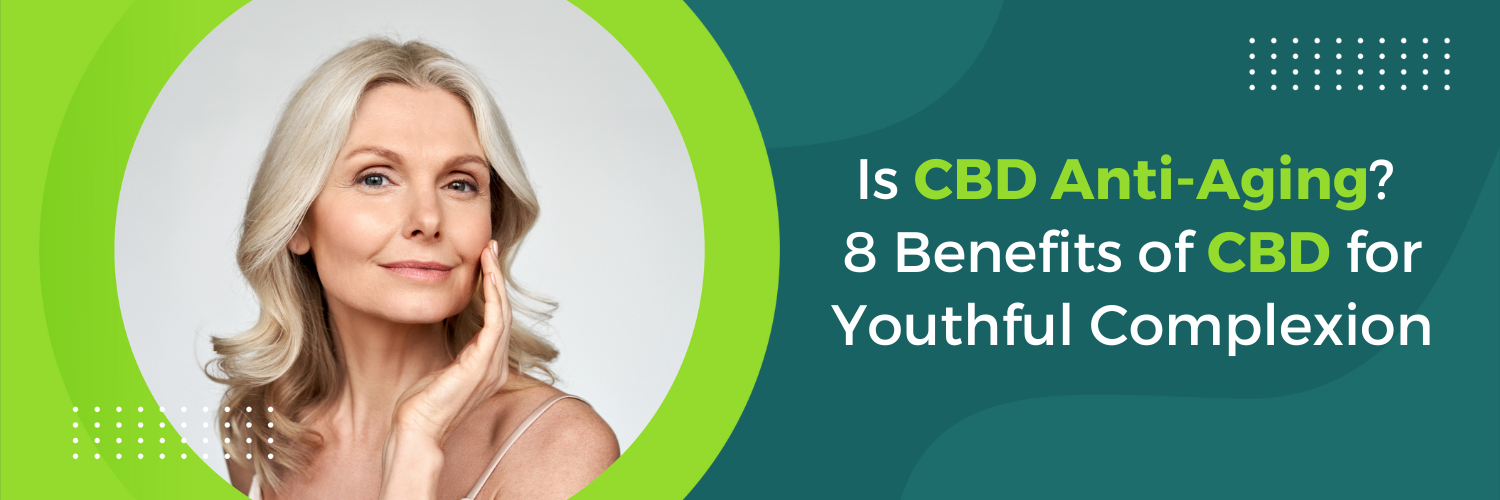 Is CBD Anti-Aging? 8 Benefits of CBD for Youthful Complexion
