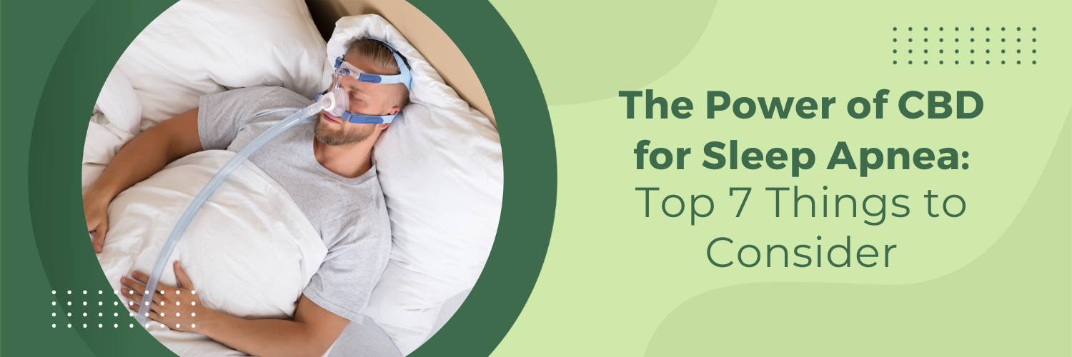 The Power of CBD for Sleep Apnea: Top 7 Things to Consider
