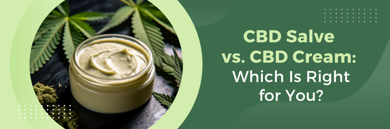 CBD Salve vs. CBD Cream: Which Is Right for You?