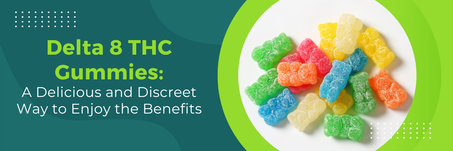 Delta 8 THC Gummies: A Delicious and Discreet Way to Enjoy the Benefits