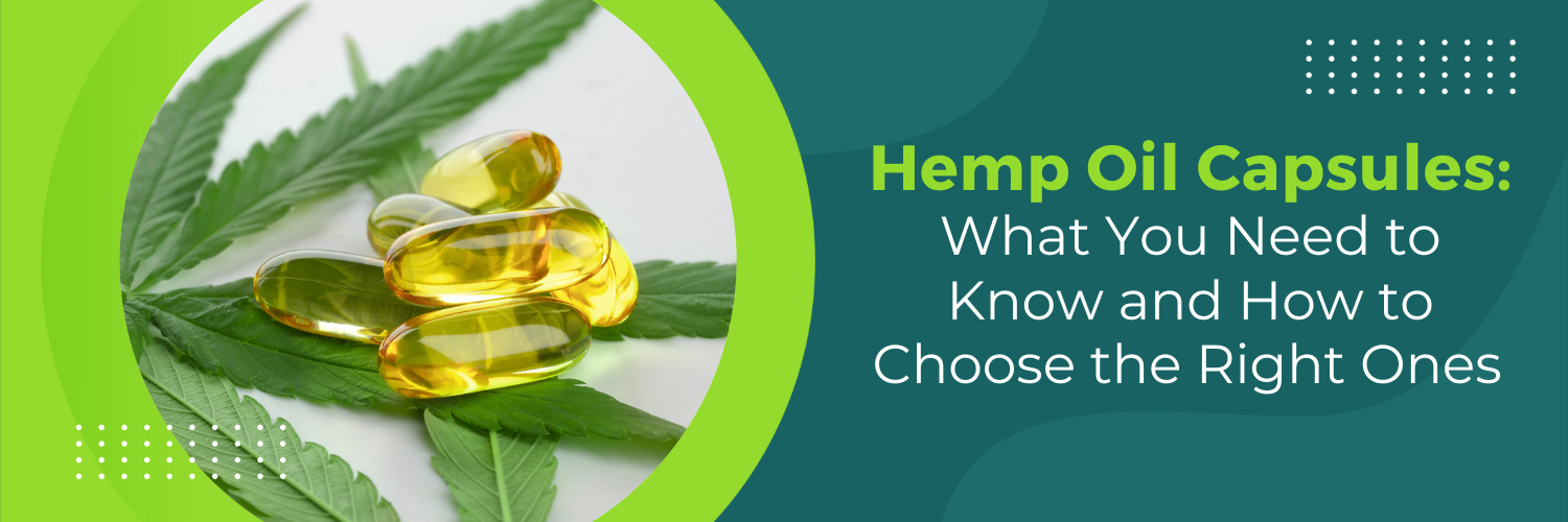 Hemp Oil Capsules: What You Need to Know and How to Choose the Right Ones