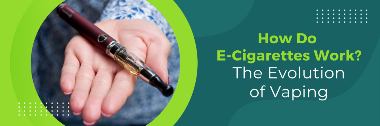 How Do E-cigarettes Work? The Evolution of Vaping