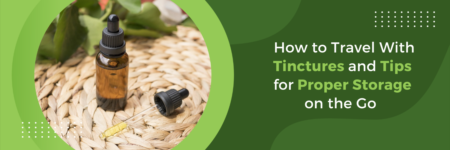 How to Travel With Tinctures and Tips for Proper Storage on the Go
