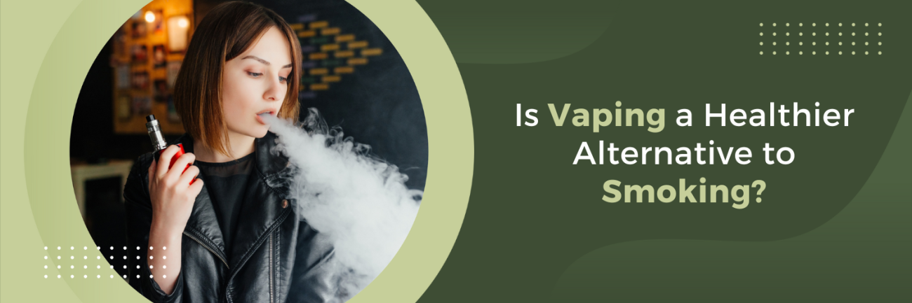 Is Vaping a Healthier Alternative to Smoking?