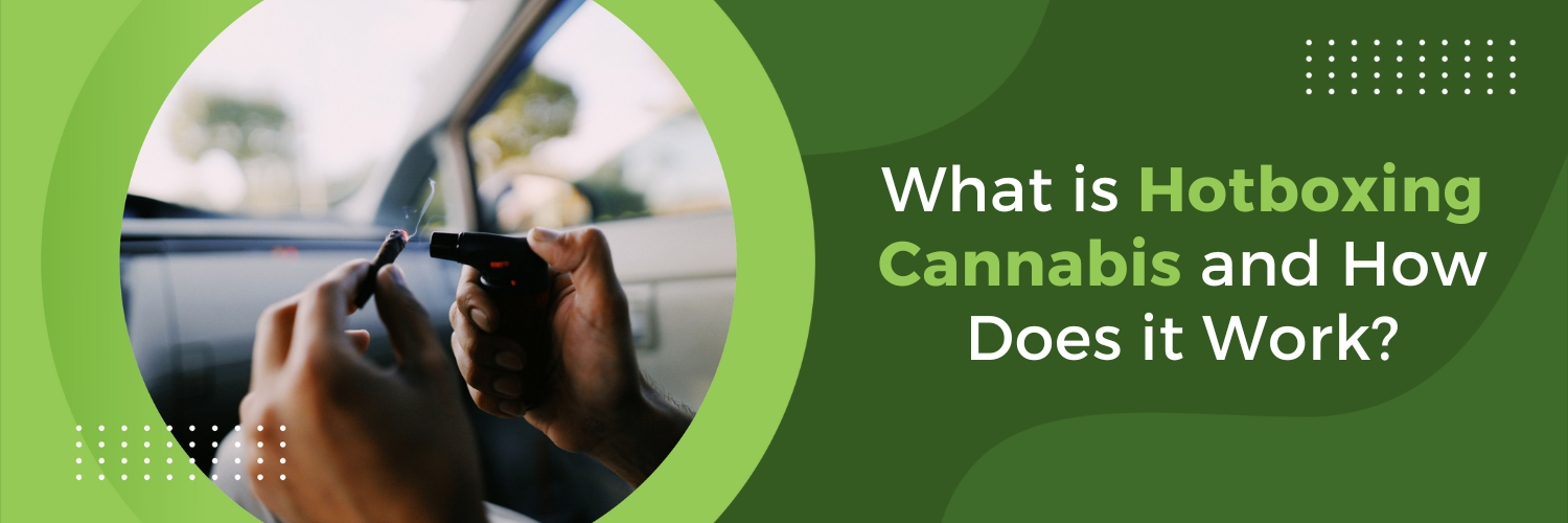 What is Hotboxing Cannabis and How Does it Work?