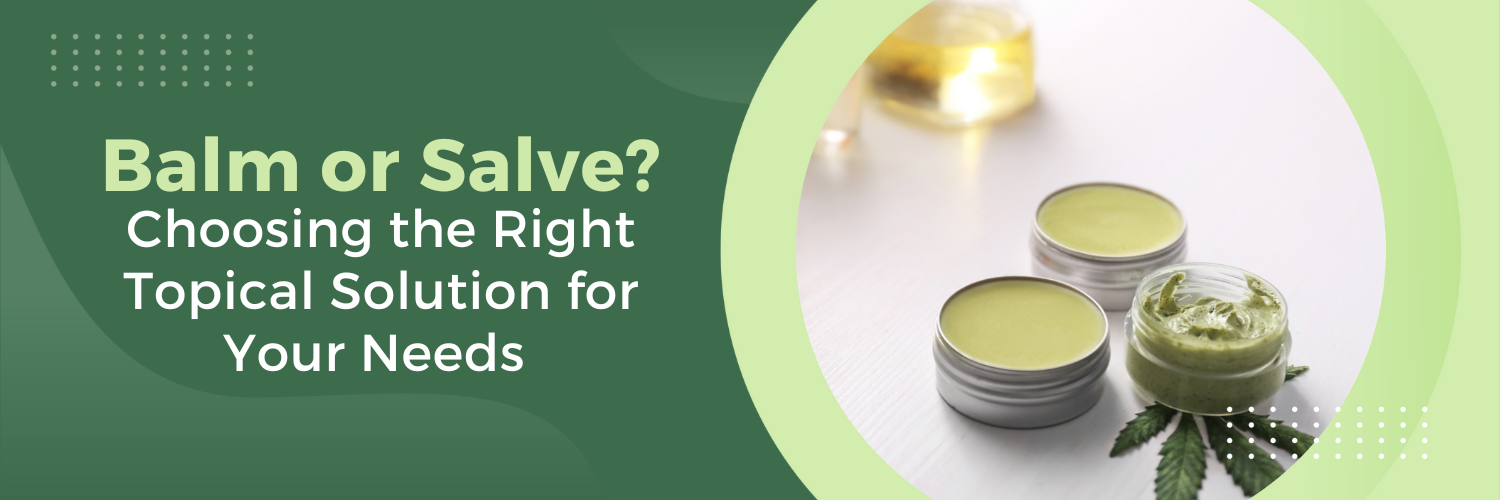 Balm or Salve? Choosing the Right Topical Solution for Your Needs