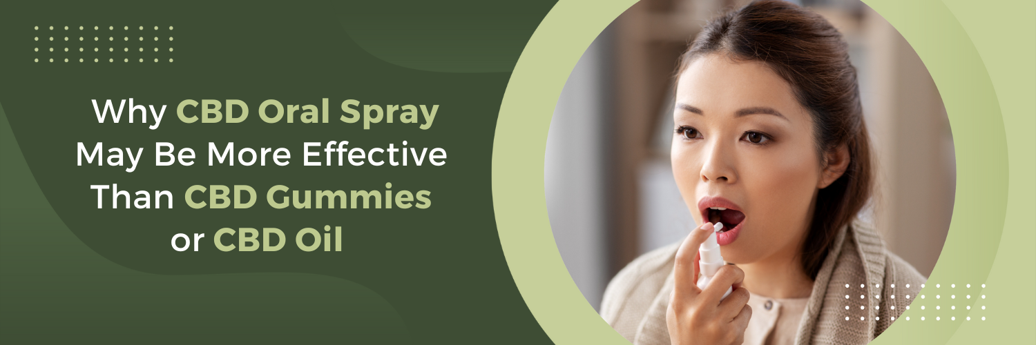 Why CBD Oral Spray May Be More Effective Than CBD Gummies or CBD Oil